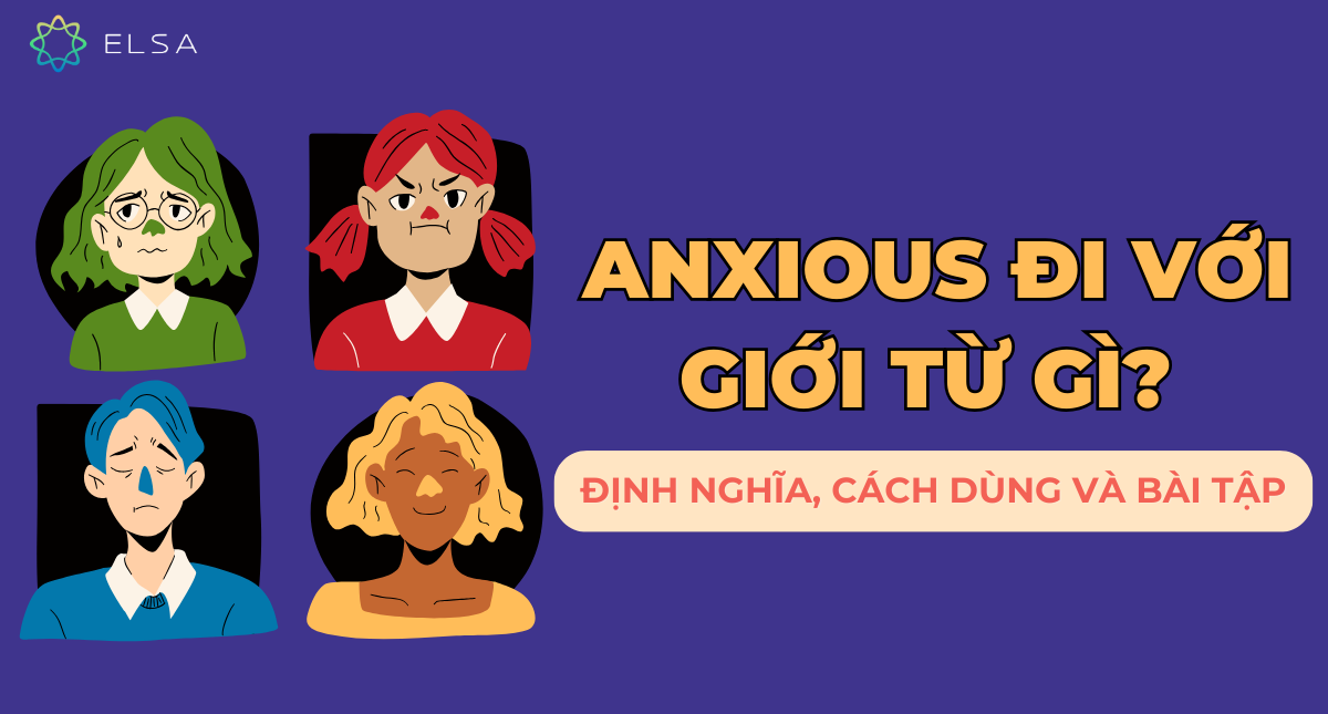 Anxious đi với giới từ gì? Định nghĩa, cách dùng và bài tập