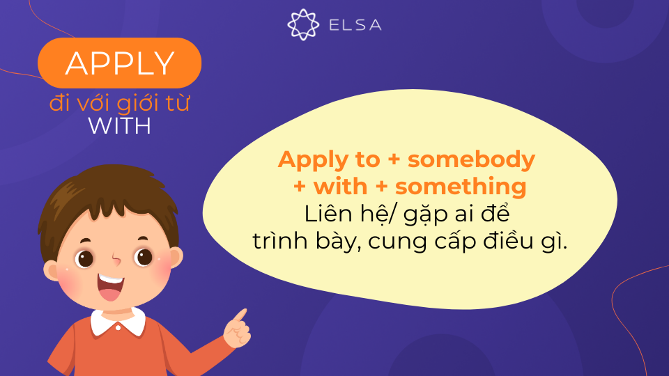 Apply with thường ít gặp hơn so với Apply for và Apply to Apply đi với giới từ with thường ít gặp hơn so với Apply for và Apply to