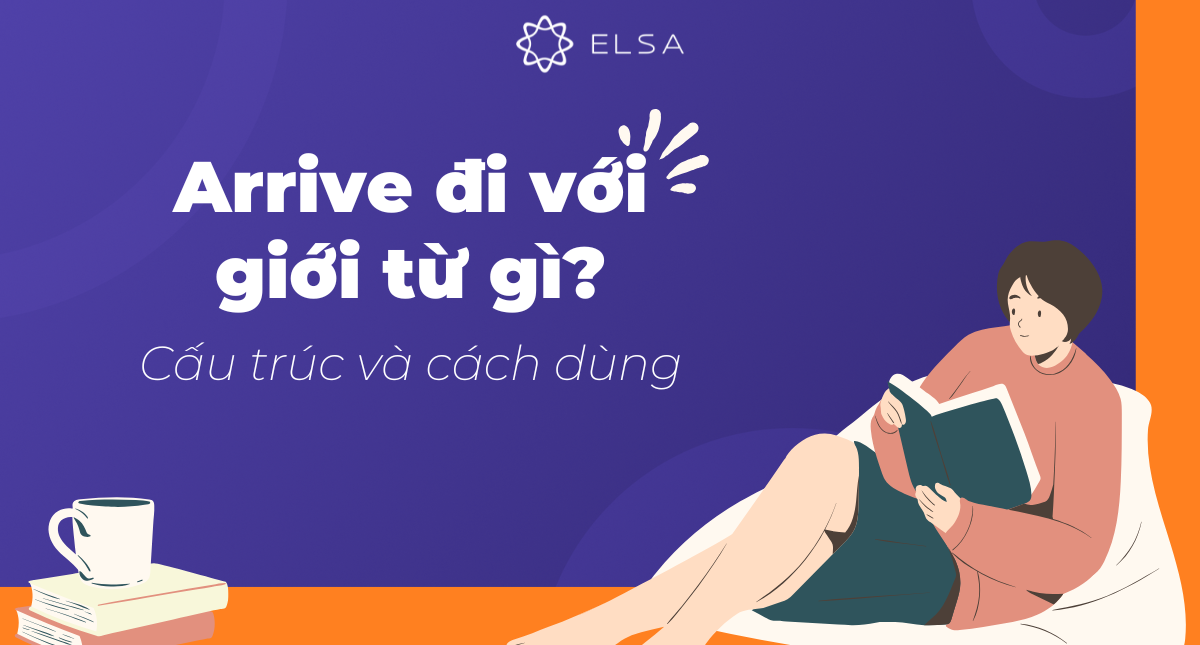 Arrive đi với giới từ gì? Cấu trúc và cách dùng
