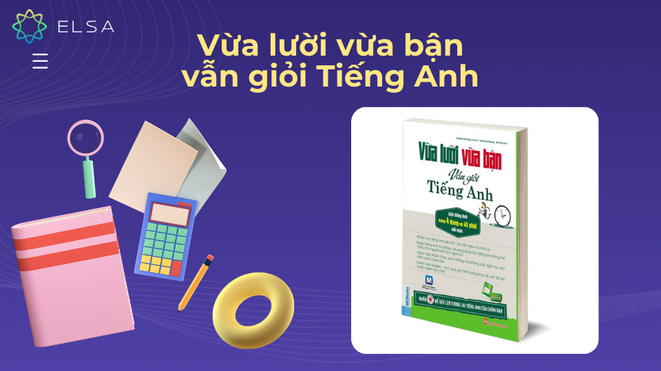 Vừa lười vừa bận vẫn giỏi Tiếng Anh phù hợp cho người không có nhiều thời gian Vừa lười vừa bận vẫn giỏi Tiếng Anh phù hợp cho người không có nhiều thời gian