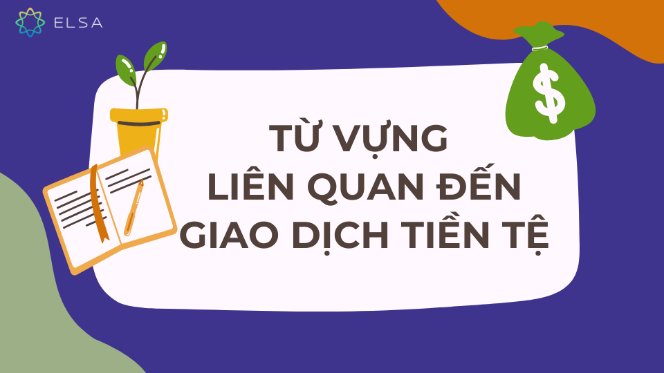 Từ vựng liên quan đến giao dịch tiền tệ Từ vựng liên quan đến giao dịch tiền tệ