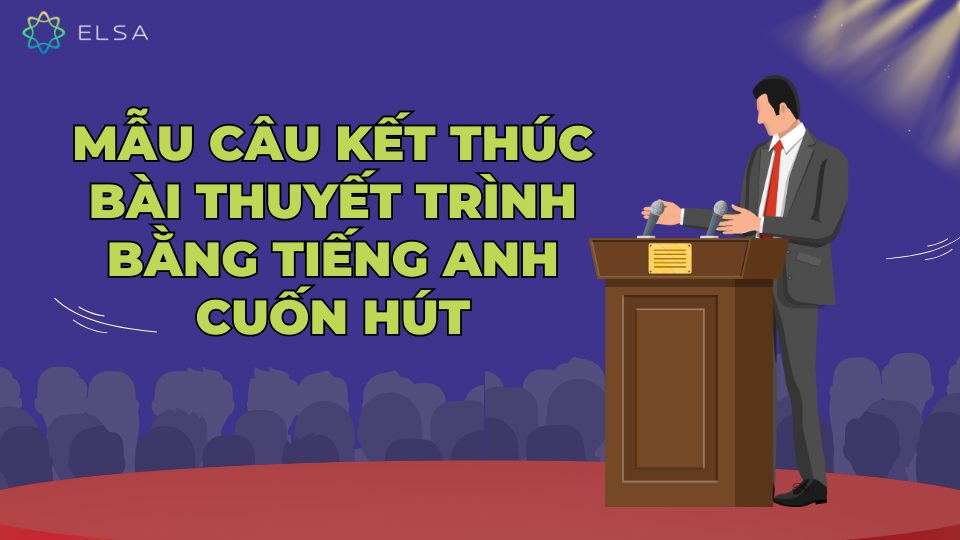 Các mẫu câu kết thúc bài thuyết trình bằng tiếng Anh cuốn hút Các mẫu câu kết thúc bài thuyết trình bằng tiếng Anh cuốn hút