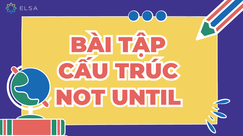 Bài tập cấu trúc not until Bài tập cấu trúc not until