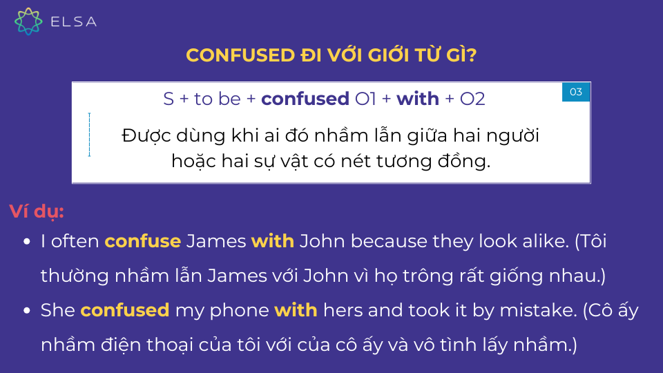 Confused with được dùng khi ai đó nhầm lẫn giữa hai người hoặc hai sự vật có nét tương đồng Cấu trúc confused with