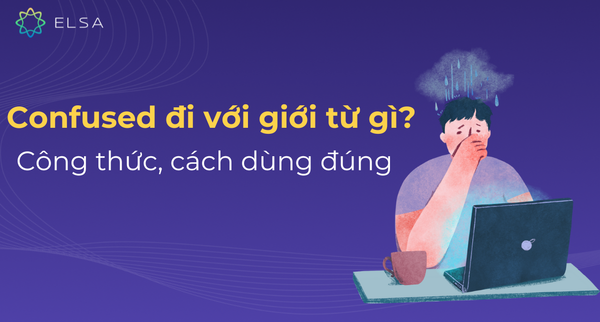 Confused đi với giới từ gì? Công thức, cách dùng Confused đúng