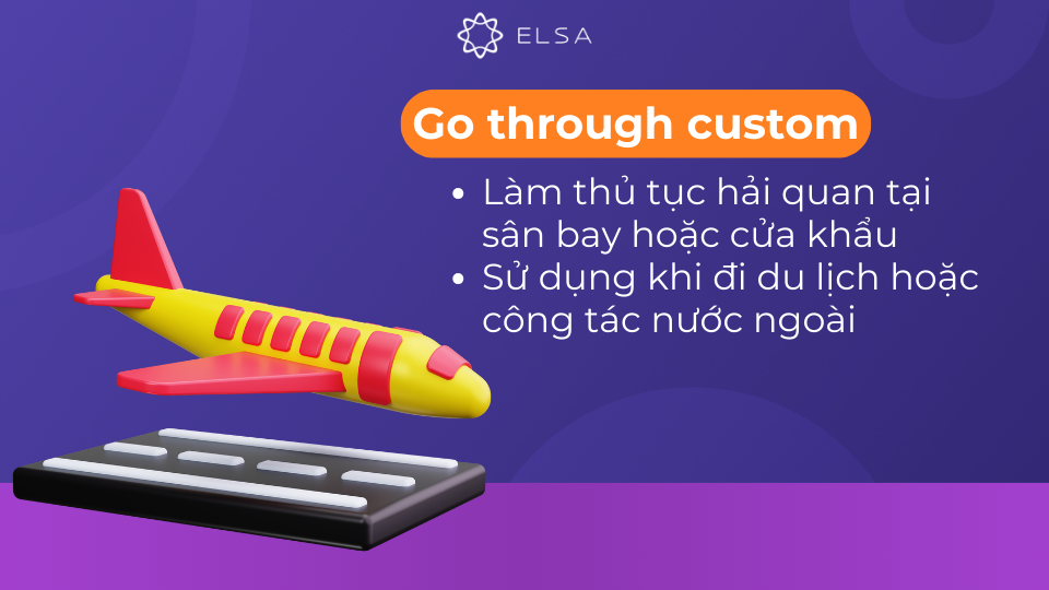 Go through customs có nghĩa là làm thủ tục hải quan Go through customs có nghĩa là làm thủ tục hải quan