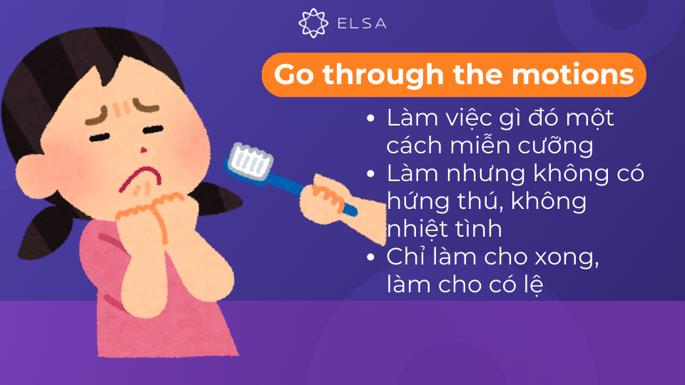 Go through the motions có nghĩa là làm việc gì đó một cách miễn cưỡng Go through the motions có nghĩa là làm việc gì đó một cách miễn cưỡng