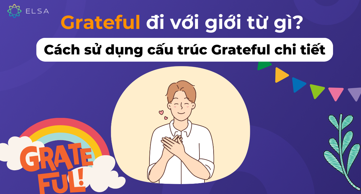 Grateful đi với giới từ gì? Cách sử dụng cấu trúc Grateful chi tiết