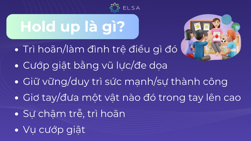 Hold up vừa là một cụm động từ (phrasal verb) vừa là một danh từ đa nghĩa Hold up vừa là một cụm động từ (phrasal verb) vừa là một danh từ đa nghĩa
