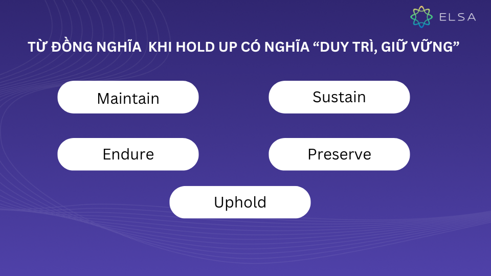 Từ đồng nghĩa khi hold up có nghĩa là "duy trì, giữ vững"
