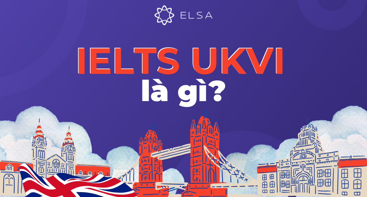 IELTS UKVI là gì? IELTS UKVI khác gì IELTS General và Academic