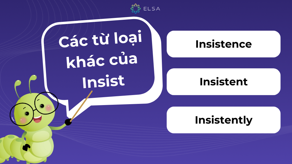 Các từ loại khác của Insist trong tiếng Anh Các từ loại khác của Insist trong tiếng Anh