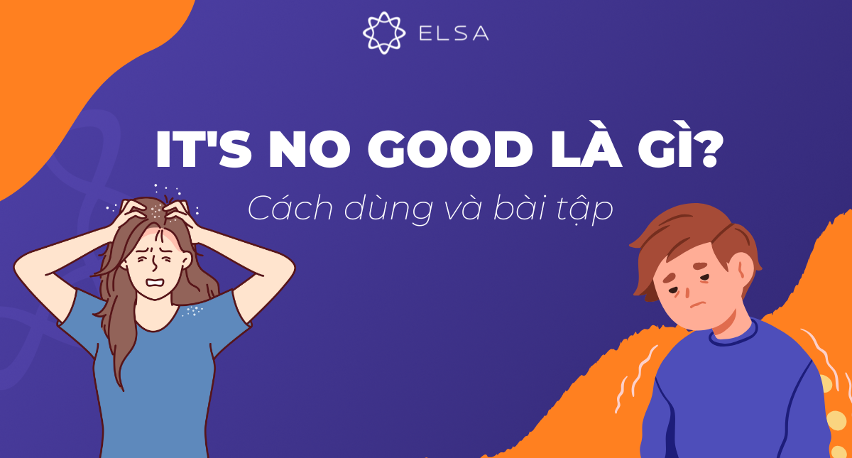 It’s no good là gì? Cách dùng và bài tập