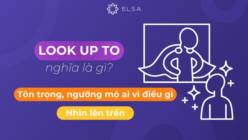Bên cạnh chỉ hành động nhìn lên trên, look up to còn mang ý nghĩa thể hiện sự tôn trọng, ngưỡng mộ ai đó Bên cạnh chỉ hành động nhìn lên trên, look up to còn mang ý nghĩa thể hiện sự tôn trọng, ngưỡng mộ ai đó