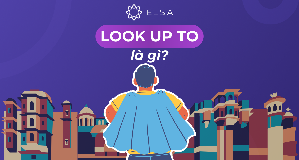 Look up to là gì? So sánh Look up to và Admire dễ hiểu
