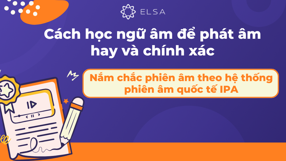 Nắm chắc phiên âm theo hệ thống phiên âm quốc tế IPA là rất quan trọng Nắm chắc phiên âm theo hệ thống phiên âm quốc tế IPA là rất quan trọng