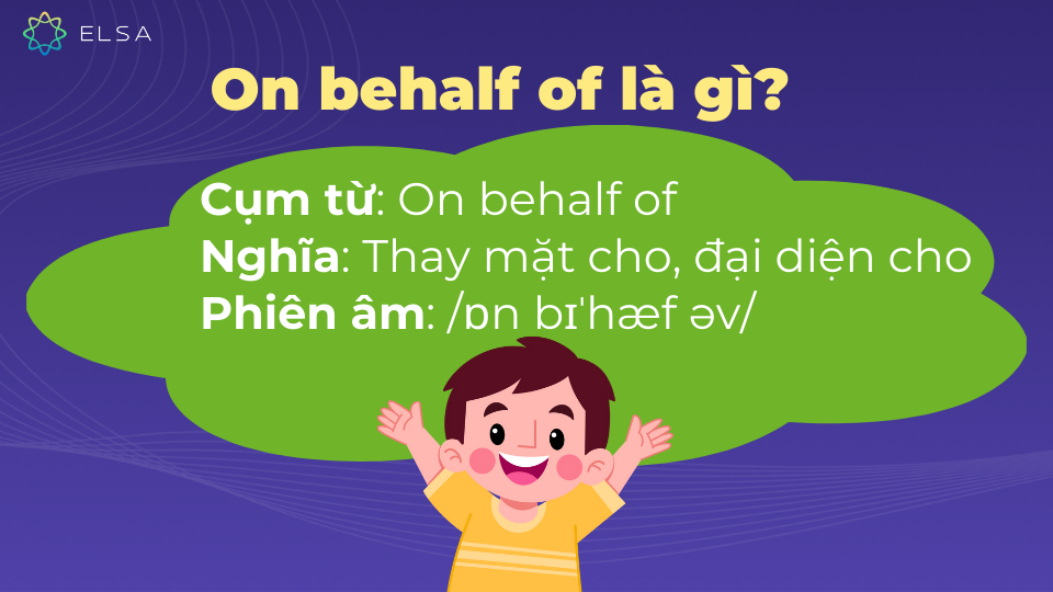 On behalf of nghĩa là thay mặt cho, đại diện cho On behalf of nghĩa là thay mặt cho, đại diện cho