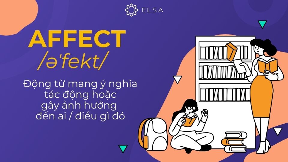 Affect mang nghĩa tác động đến ai đó hoặc điều gì đó Affect mang nghĩa tác động đến ai đó hoặc điều gì đó