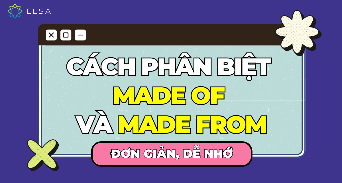 Cách phân biệt Made of và made from đơn giản, dễ nhớ