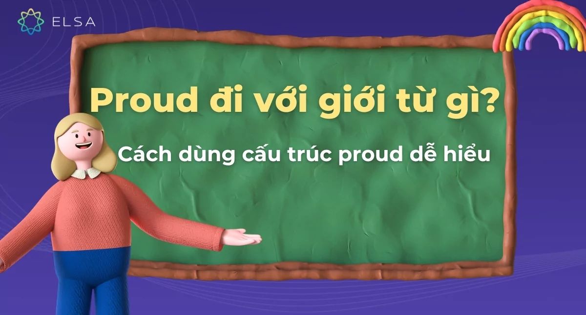Proud đi với giới từ gì? Cách dùng cấu trúc proud dễ hiểu