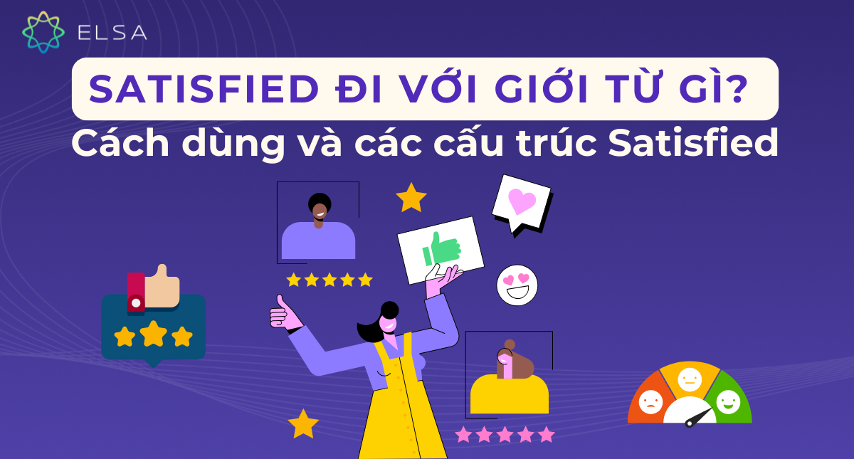 Satisfied đi với giới từ gì? Cách dùng và các cấu trúc Satisfied