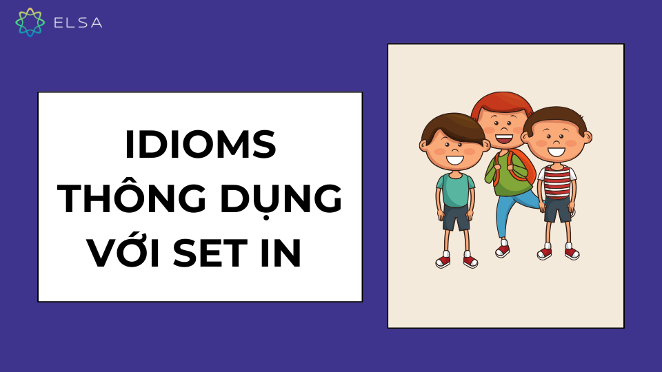 Idioms thông dụng với Set in Idioms thông dụng với Set in