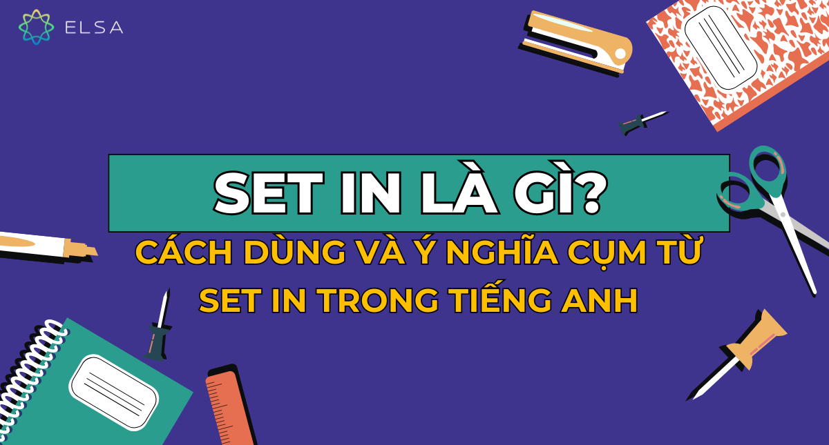 Set in là gì? Cách dùng và ý nghĩa cụm từ Set in trong tiếng Anh