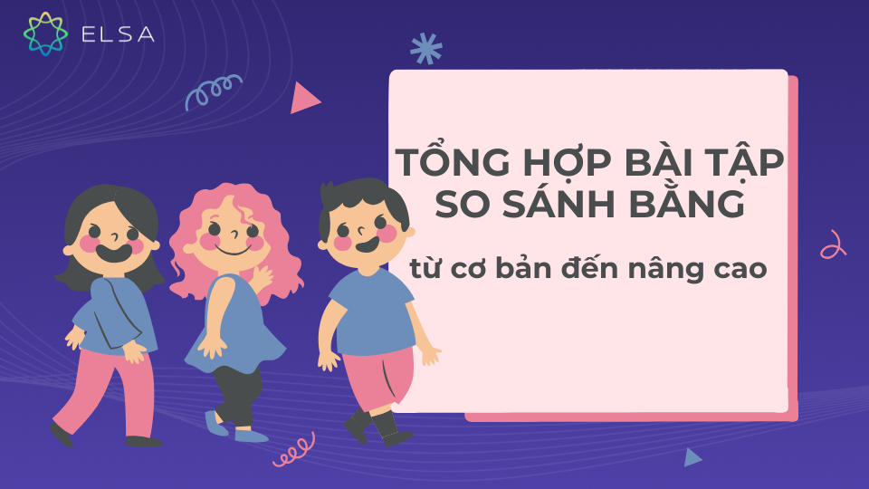 Tổng hợp bài tập so sánh bằng từ cơ bản đến nâng cao Tổng hợp bài tập so sánh bằng từ cơ bản đến nâng cao