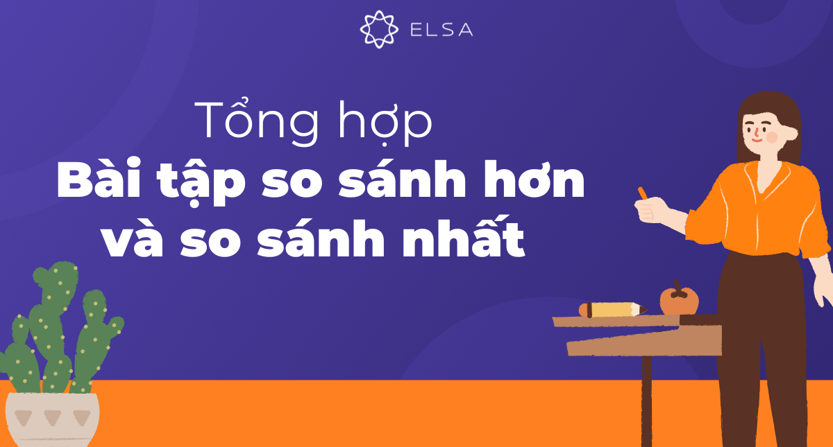 Tổng hợp bài tập so sánh hơn và so sánh nhất có đáp án chi tiết