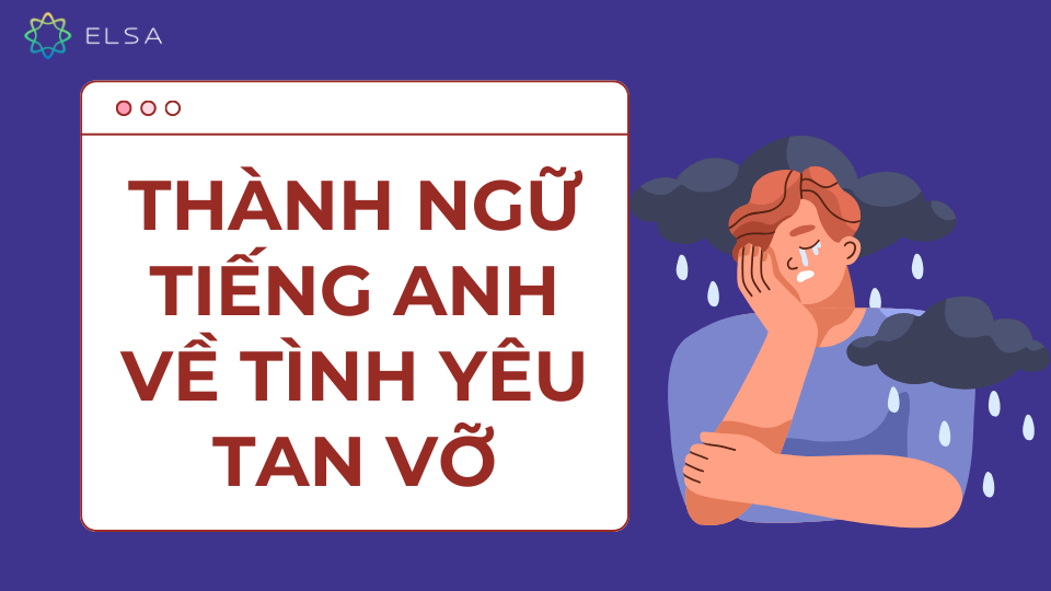 Thành ngữ Tiếng Anh về tình yêu tan vỡ Thành ngữ Tiếng Anh về tình yêu tan vỡ
