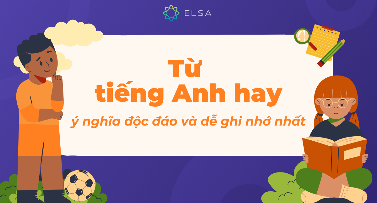 Top 100+ từ tiếng Anh hay, ý nghĩa độc đáo và dễ ghi nhớ nhất