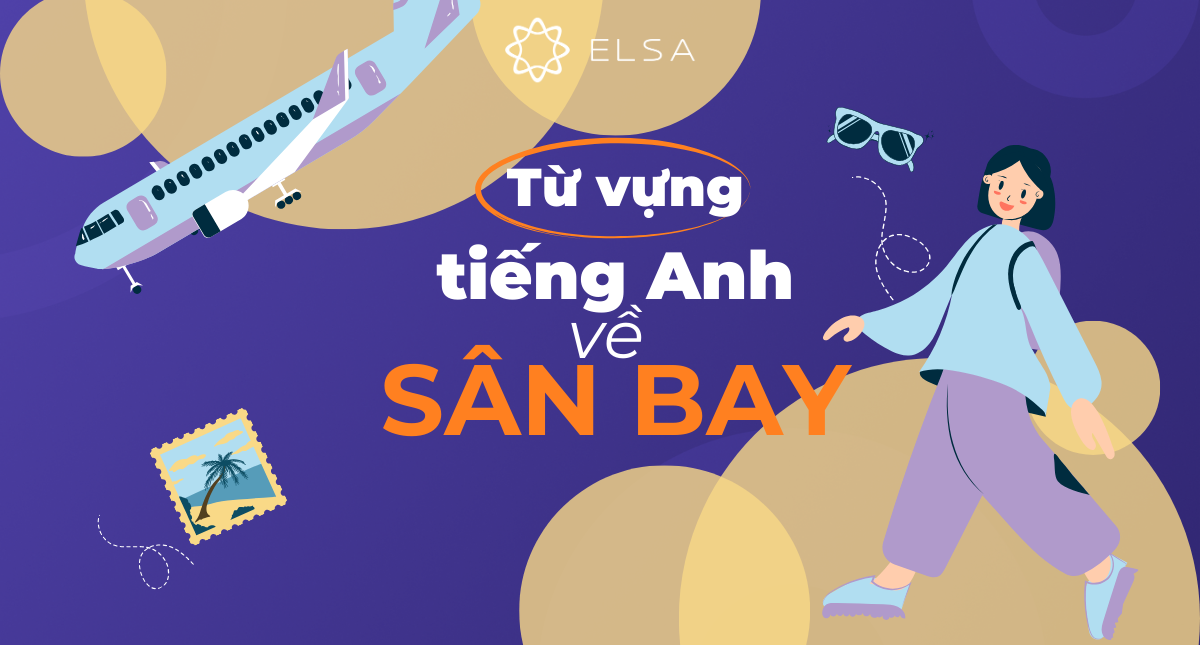 100+ từ vựng sân bay tiếng Anh cơ bản và thông dụng nhất