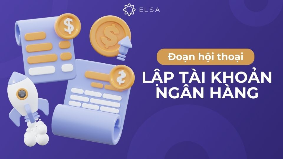 Đoạn hội thoại lập tài khoản tại Ngân hàng Đoạn hội thoại lập tài khoản tại Ngân hàng