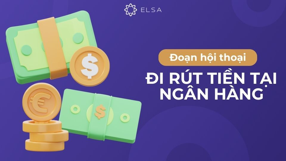 Đoạn hội thoại đi rút tiền tại ngân hàng Đoạn hội thoại đi rút tiền tại ngân hàng