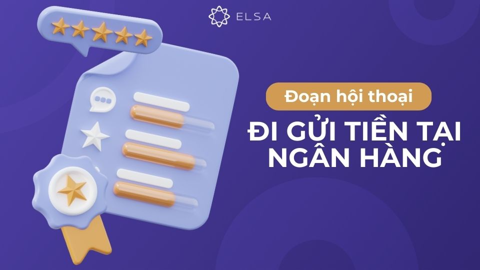 Đoạn hội thoại đi gửi tiền tại ngân hàng Đoạn hội thoại đi gửi tiền tại ngân hàng