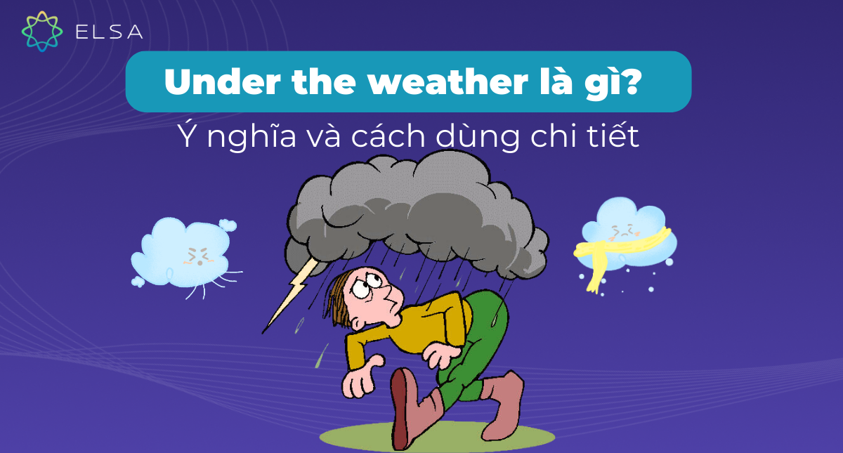 Under the weather là gì? Ý nghĩa và cách dùng chi tiết