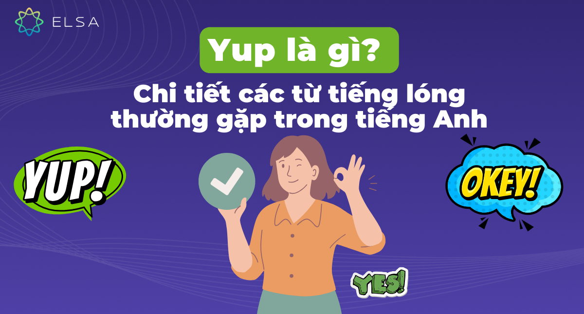 Yup là gì? Chi tiết các từ tiếng lóng thường gặp trong tiếng Anh