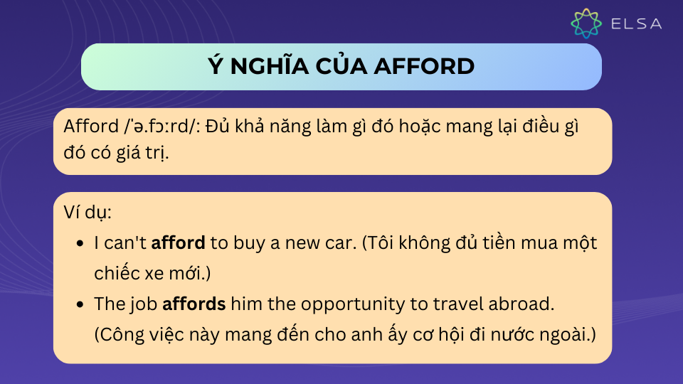 Afford có nghĩa là đủ khả năng (về tài chính, thời gian, công sức) để làm gì đó