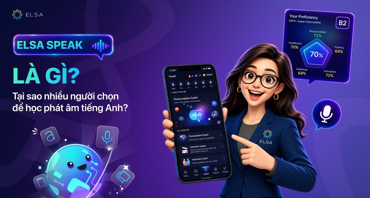 ELSA Speak là gì? Tại sao nhiều người chọn để học phát âm tiếng Anh?