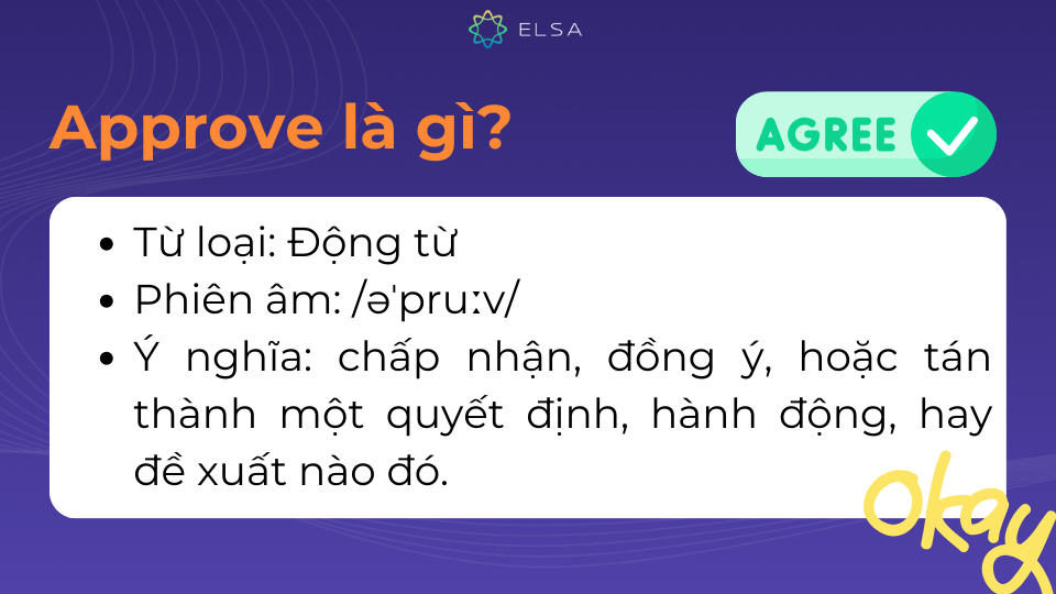 Approve là một động từ mang ý nghĩa chấp nhận/đồng ý một quyết định nào đó Approve là một động từ mang ý nghĩa chấp nhận/đồng ý một quyết định nào đó