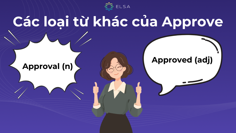Approve còn có thể đóng vai trò là danh từ và trạng từ Các từ loại khác của approve