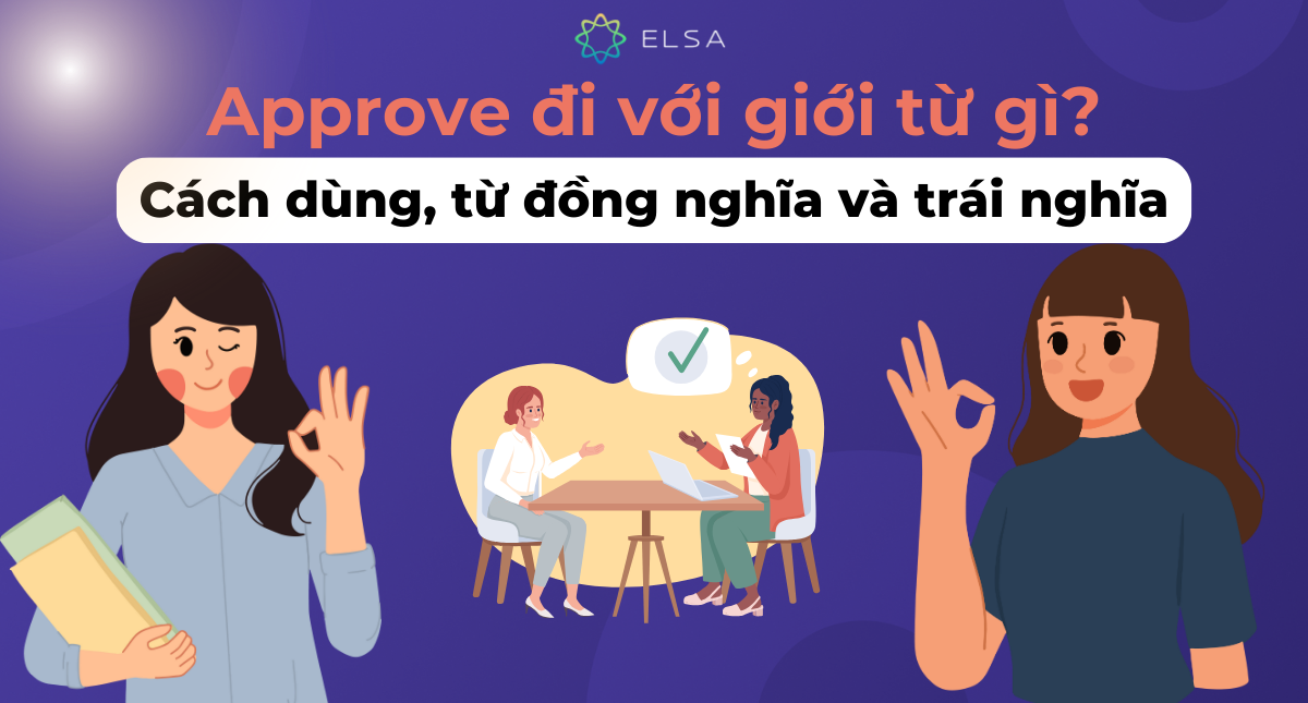 Approve đi với giới từ gì? Cách dùng, từ đồng nghĩa và trái nghĩa