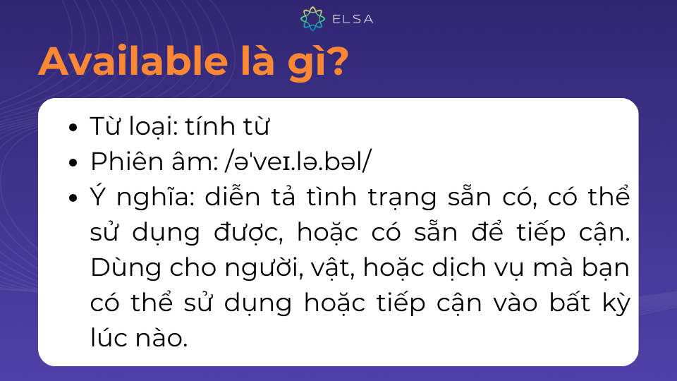 Những thông tin cơ bản về từ vừng Available Available có nghĩa là có sẵn, hoặc có thể sử dụng được