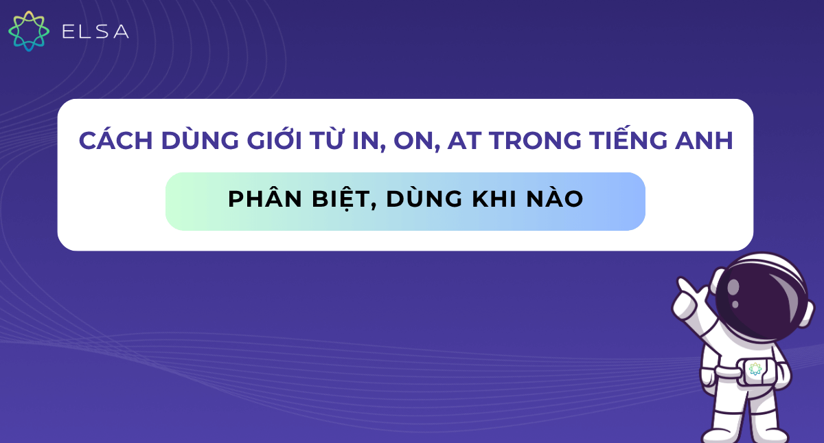 Cách dùng giới từ in, on, at trong tiếng Anh: Phân biệt, dùng khi nào