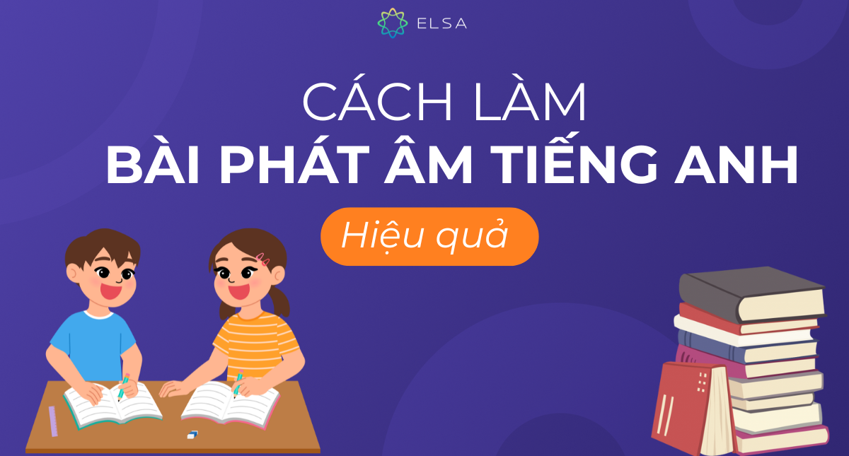 Cách làm bài phát âm tiếng Anh hiệu quả – Mẹo, bài tập thực hành