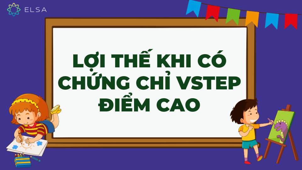 Lợi thế khi có chứng chỉ VSTEP điểm cao Lợi thế khi có chứng chỉ VSTEP điểm cao