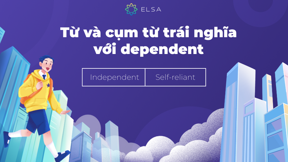 Một số từ và cụm từ trái nghĩa với dependent Một số từ và cụm từ trái nghĩa với dependent