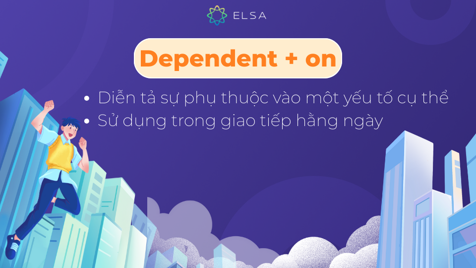 Cấu trúc dependent on diễn tả sự phụ thuộc vào một yếu tố cụ thể Cấu trúc dependent on diễn tả sự phụ thuộc vào một yếu tố cụ thể