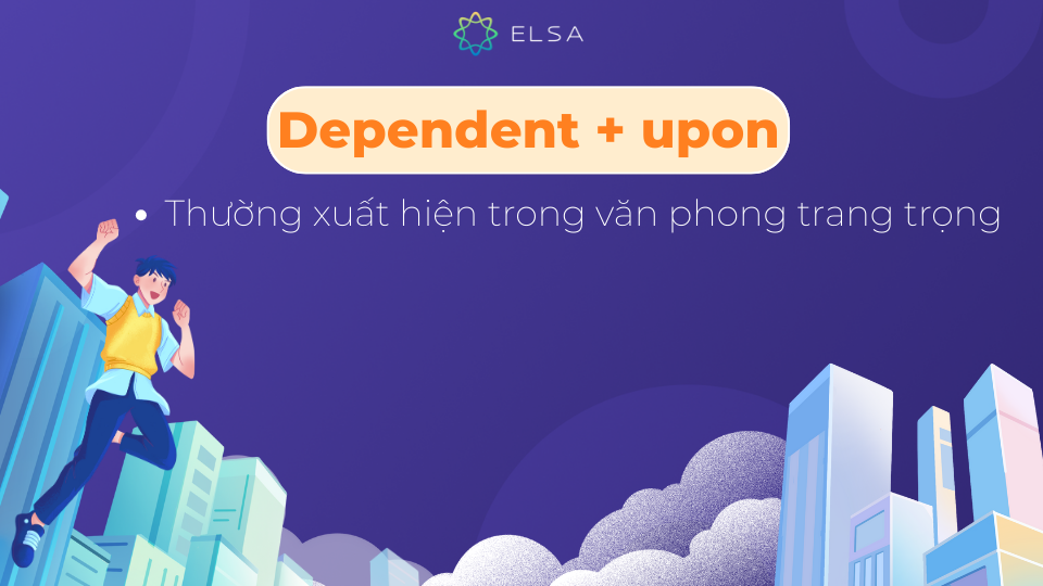 Cấu trúc dependent upon thường xuất hiện trong văn phong trang trọng hơn Cấu trúc dependent upon thường xuất hiện trong văn phong trang trọng hơn