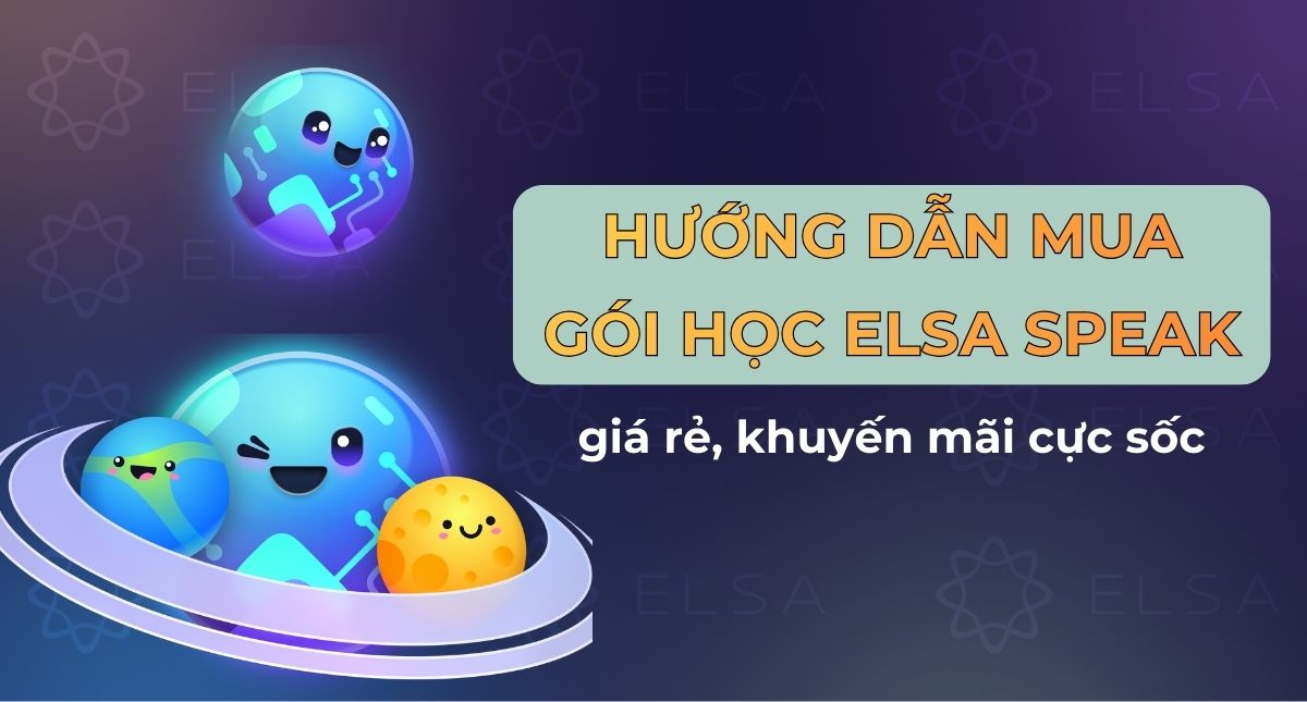 Hướng dẫn mua gói học ELSA Speak giá rẻ, khuyến mãi cực sốc